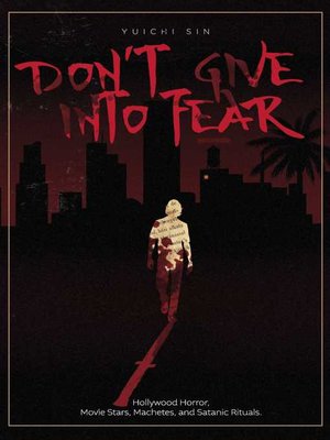 cover image of Don't Give Into Fear: Hollywood Horror, Movie Stars, Machetes, and Satanic Rituals.